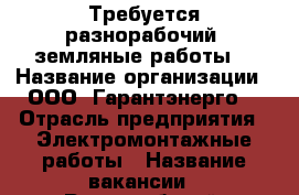 Требуется разнорабочий (земляные работы) › Название организации ­ ООО “Гарантэнерго“ › Отрасль предприятия ­ Электромонтажные работы › Название вакансии ­ Разнорабочий (земляные работы) › Место работы ­ Михалковская 63Б стр.4 › Минимальный оклад ­ 35 000 › Максимальный оклад ­ 50 000 - Московская обл., Москва г. Работа » Вакансии   . Московская обл.,Москва г.